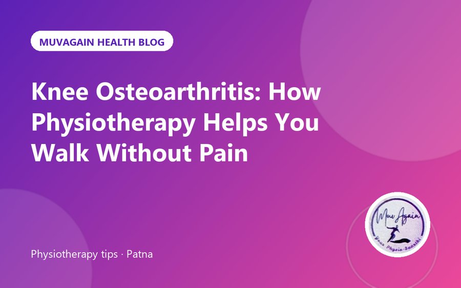 Knee Osteoarthritis: How Physiotherapy Helps You Walk Without Pain